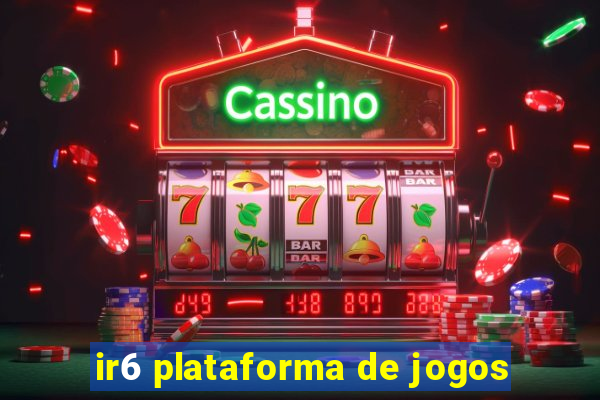 ir6 plataforma de jogos